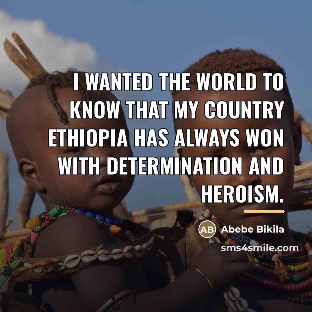 “I wanted the world to know that my country Ethiopia…” quote by Abebe Bikila