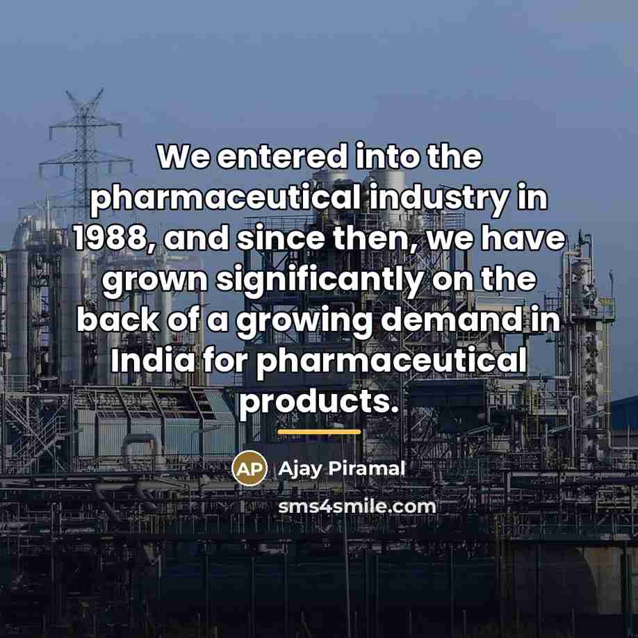 “We entered into the pharmaceutical industry in 1988, and since…” quote by Ajay Piramal