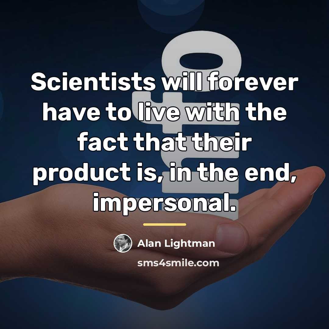 “Scientists will forever have to live with the fact that…” quote by Alan Lightman
