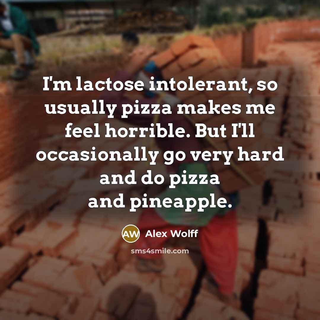 “I'm lactose intolerant, so usually pizza makes me feel horrible.…” quote by Alex Wolff