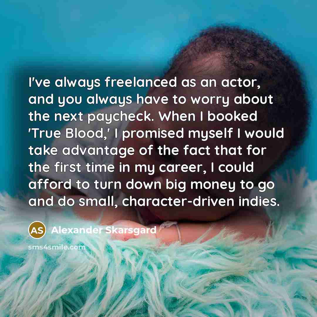 “I've always freelanced as an actor, and you always have…” quote by Alexander Skarsgard
