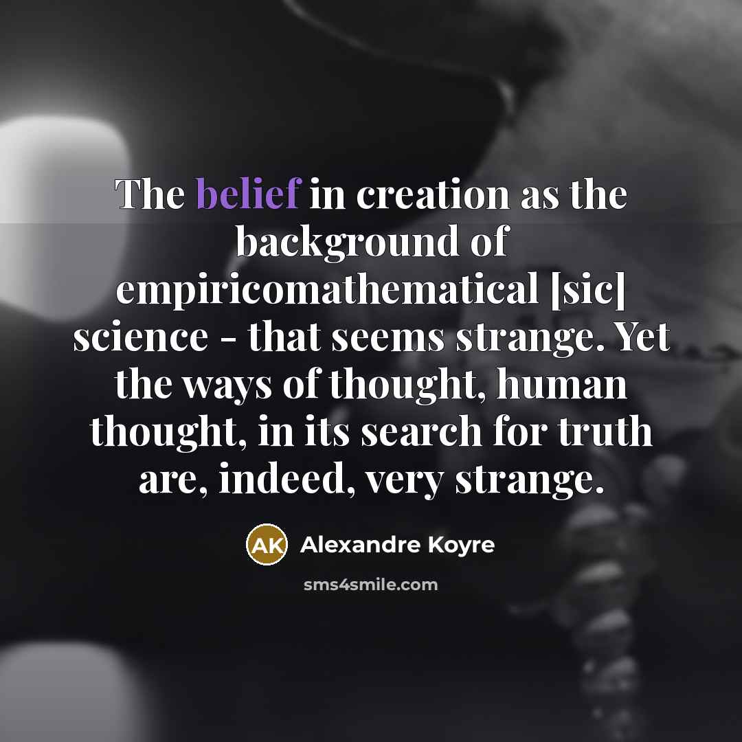 “The belief in creation as the background of empiricomathematical [sic]…” quote by Alexandre Koyre