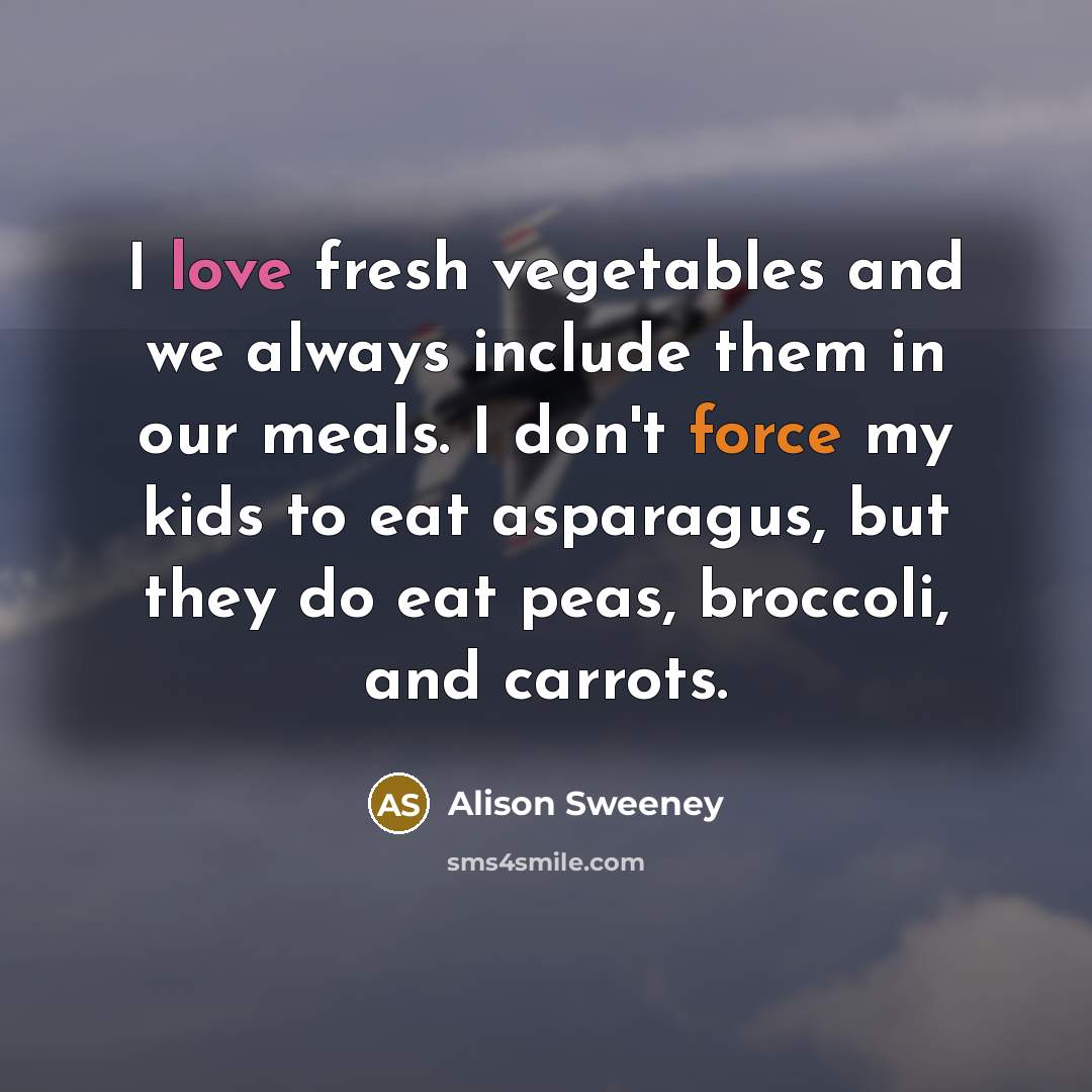 “I love fresh vegetables and we always include them in…” quote by Alison Sweeney