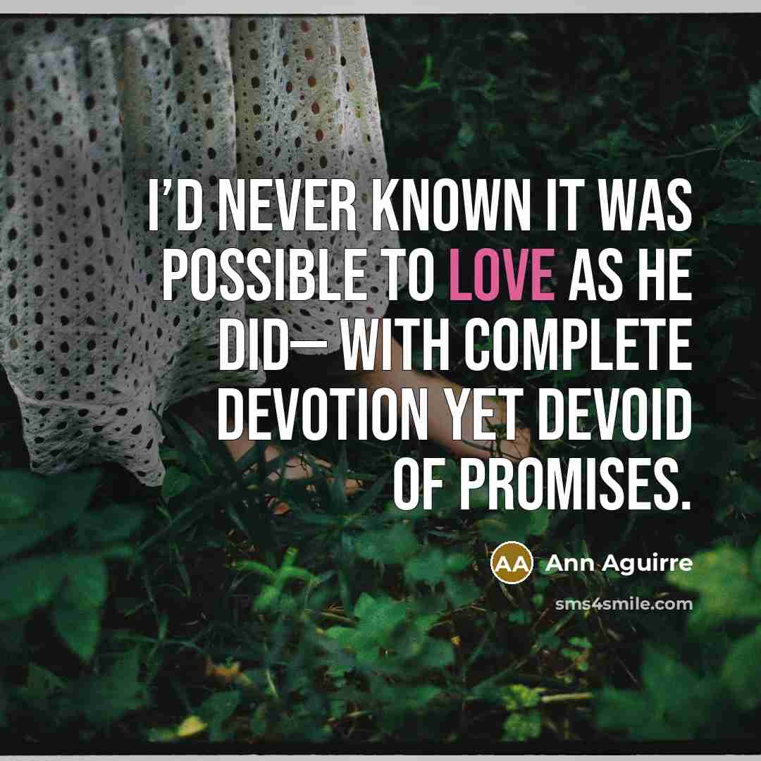 “I’d never known it was possible to love as he…” quote by Ann Aguirre