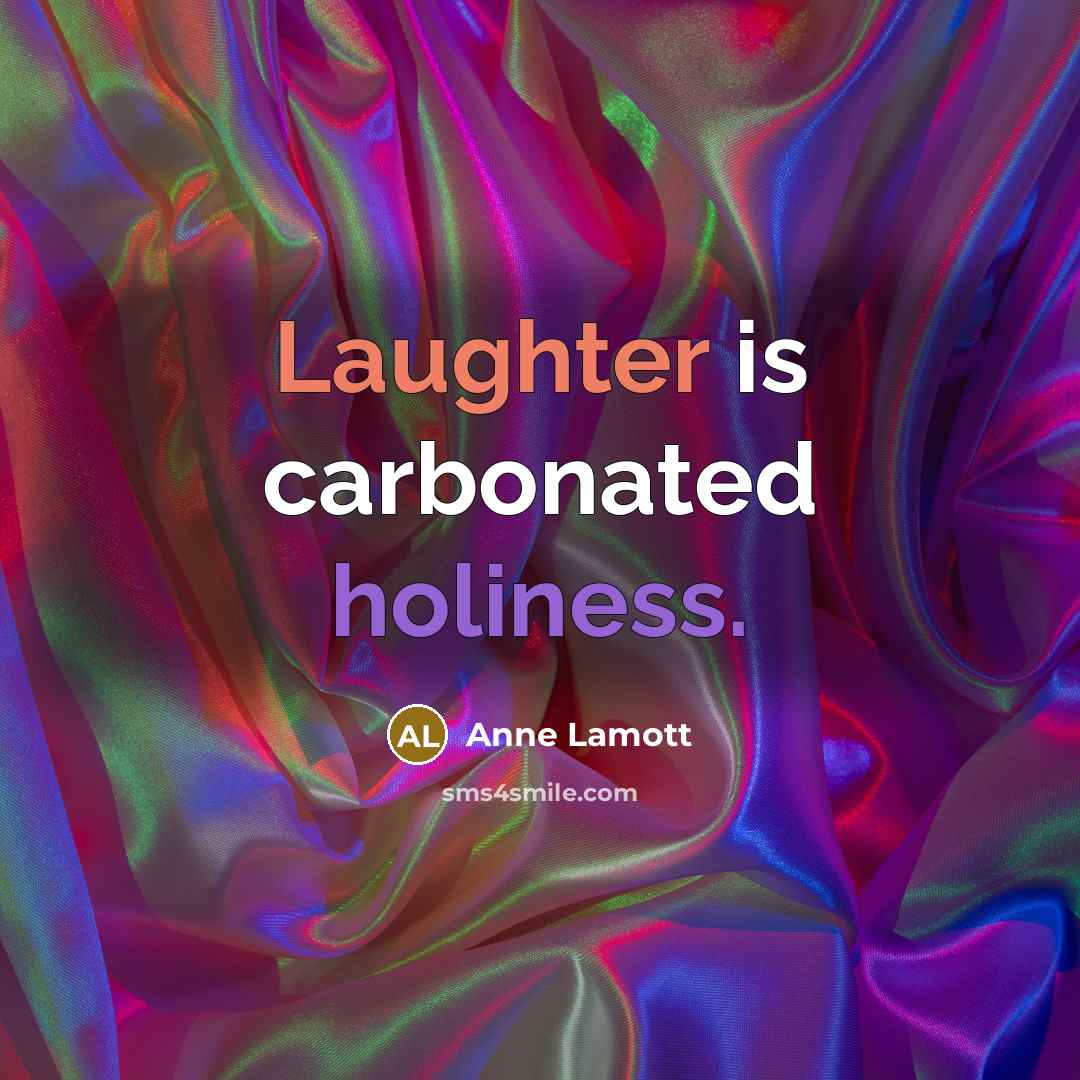 “Laughter is carbonated holiness.” quote by Anne Lamott