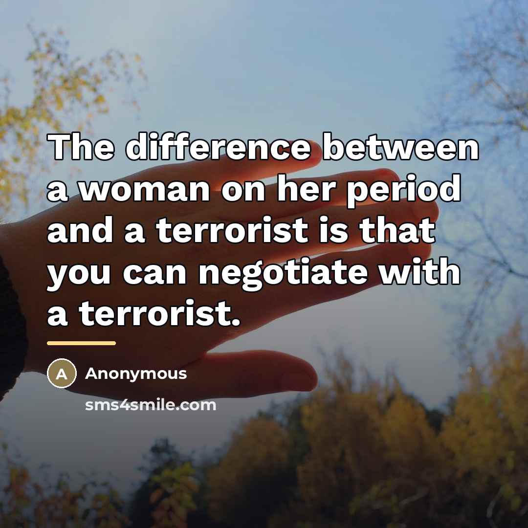 “The difference between a woman on her period and a…” quote by Anonymous