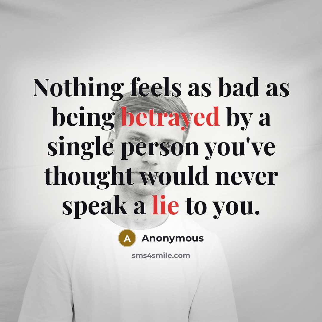 “Nothing feels as bad as being betrayed by a single person you've thought would never speak a lie to you.” quote by Anonymous