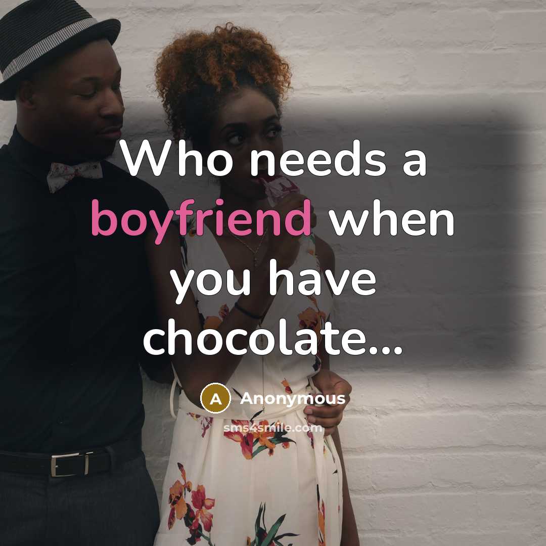 “Who needs a boyfriend when you have chocolate...” quote by Anonymous