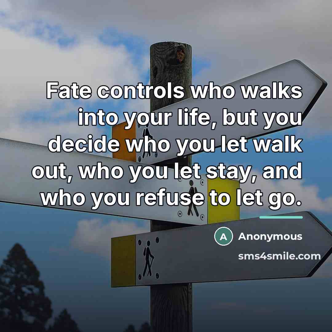 “Fate controls who walks into your life, but you decide…” quote by Anonymous