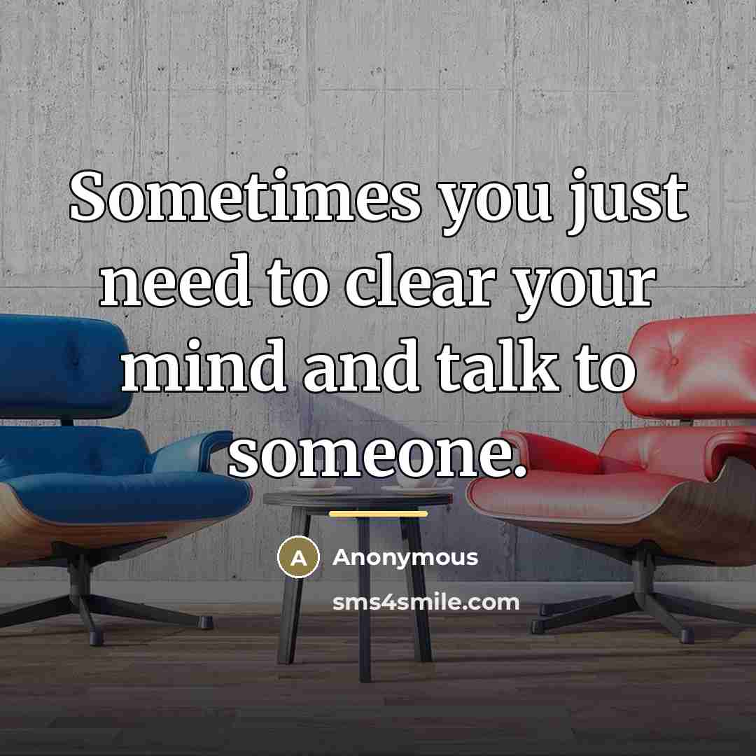 “Sometimes you just need to clear your mind and talk…” quote by Anonymous