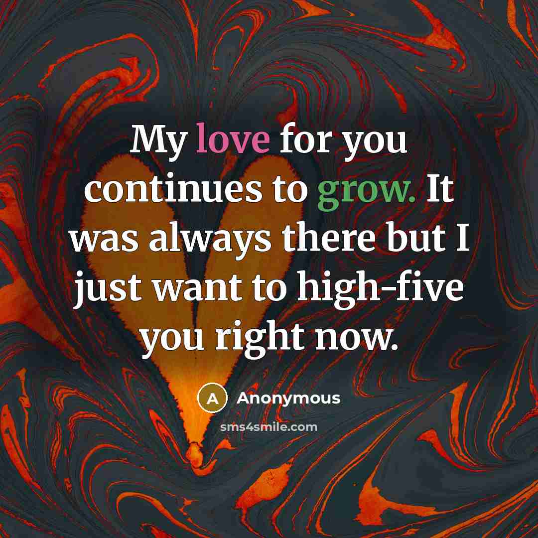 “My love for you continues to grow. It was always there but I just want to high-five you right now.” quote by Anonymous