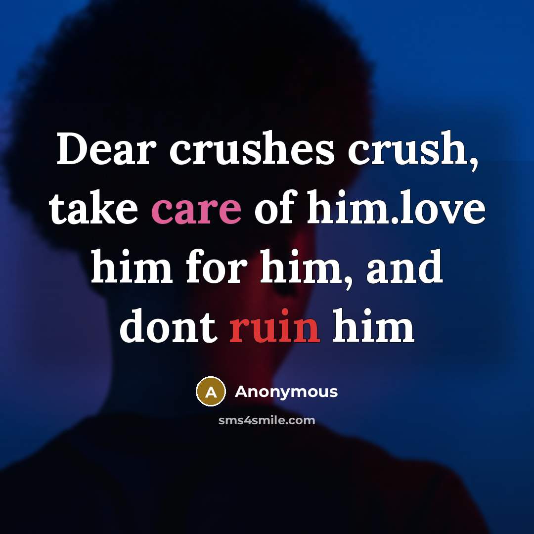 “Dear crushes crush, take care of him.love him for him, and dont ruin him” quote by Anonymous