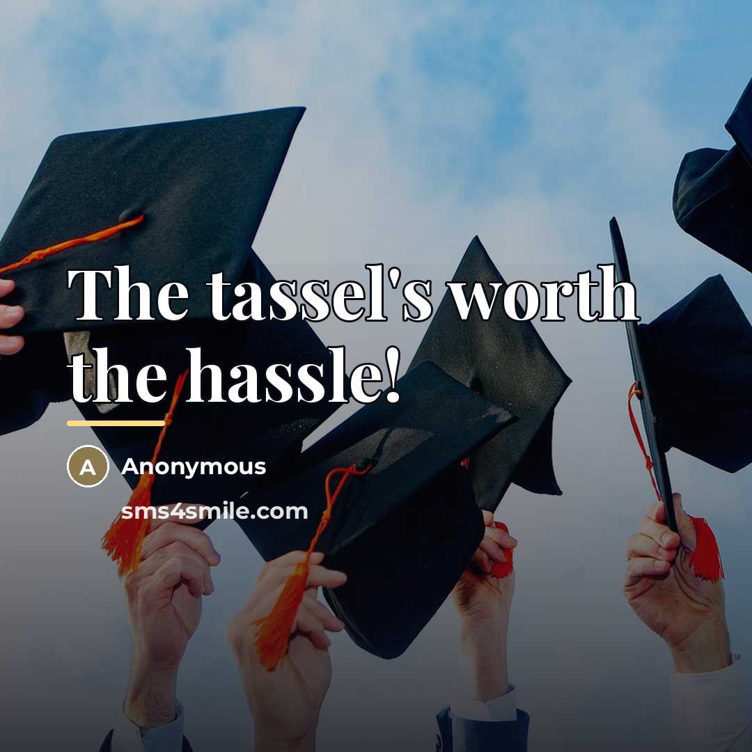 “The tassel's worth the hassle!…” quote by Anonymous