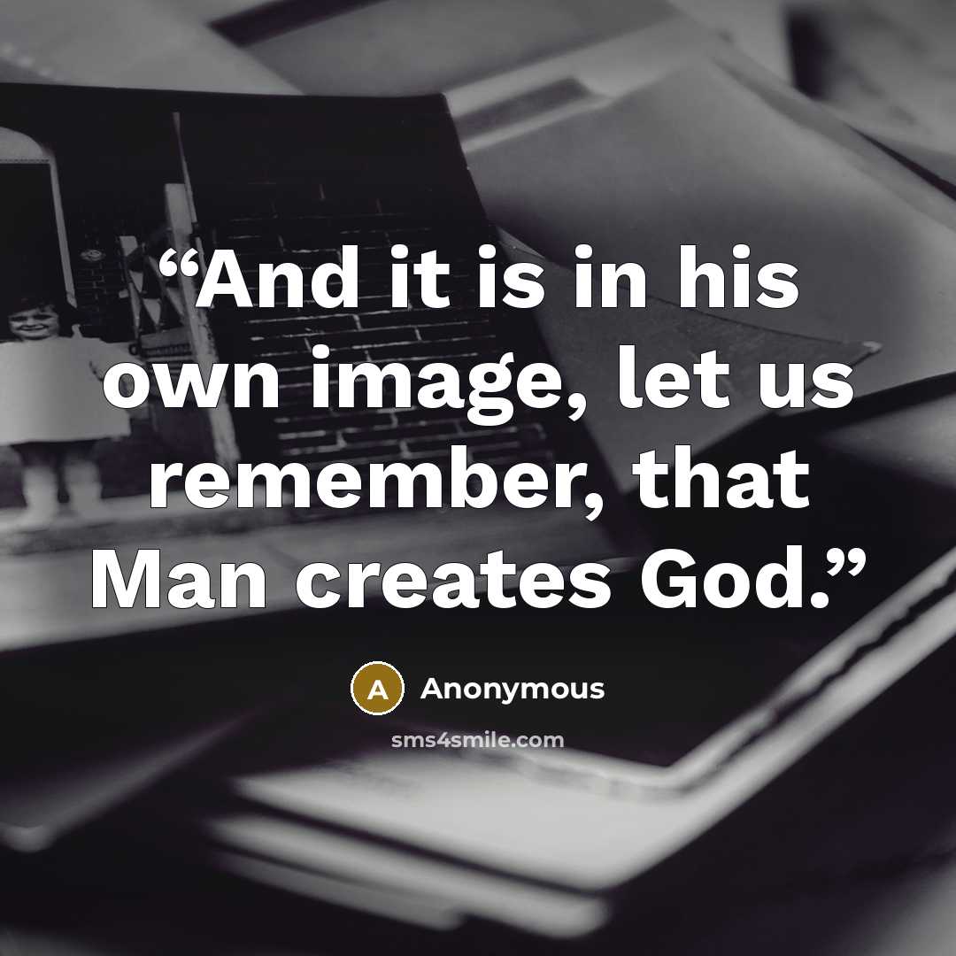 “And it is in his own image, let us remember, that Man creates God.” quote by Anonymous