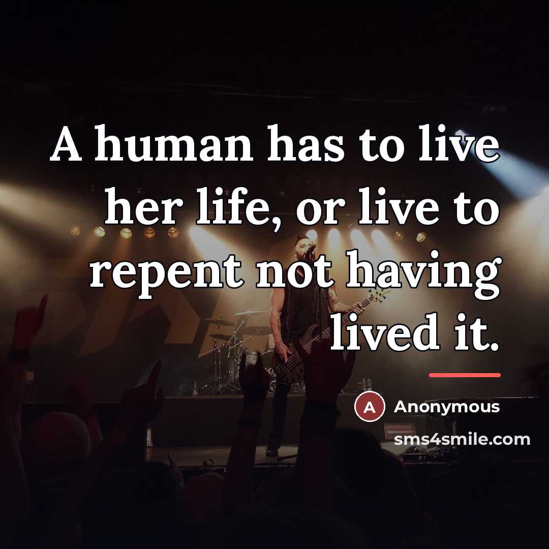 “A human has to live her life, or live to…” quote by Anonymous