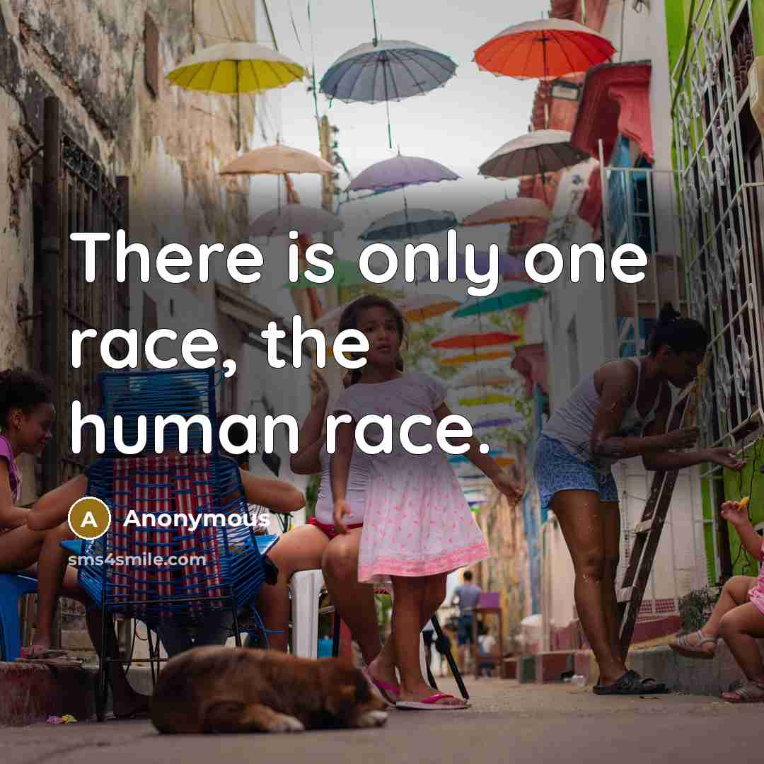 “There is only one race, the human race.” quote by Anonymous