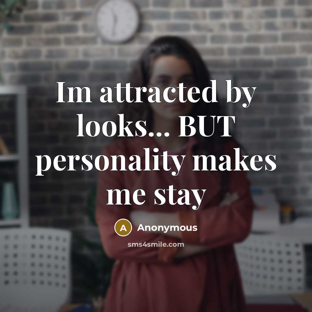 “Im attracted by looks... BUT personality makes me stay…” quote by Anonymous