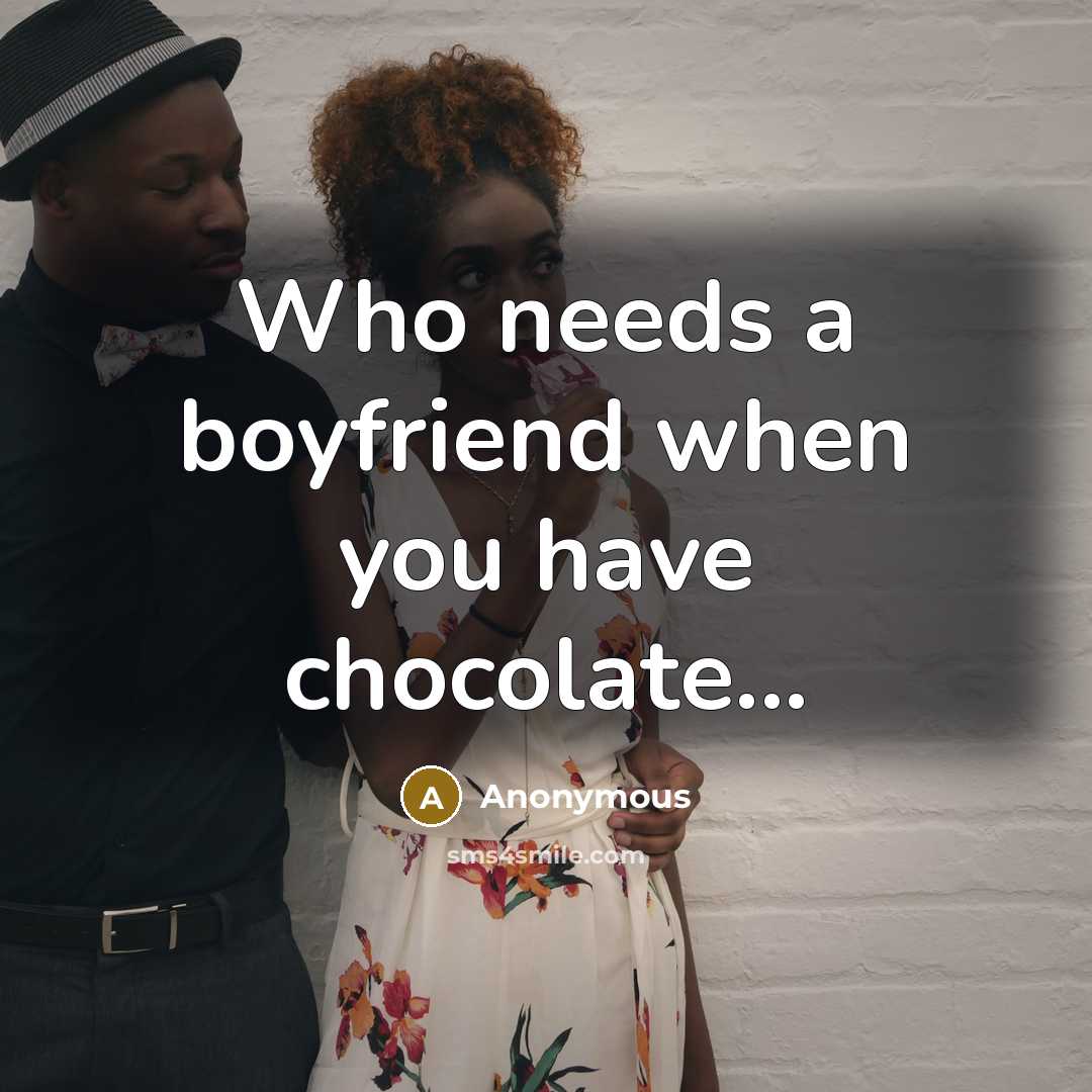“Who needs a boyfriend when you have chocolate...” quote by Anonymous