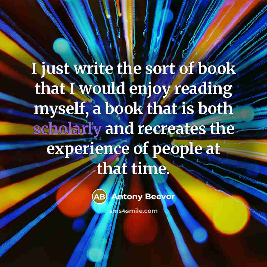 “I just write the sort of book that I would…” quote by Antony Beevor