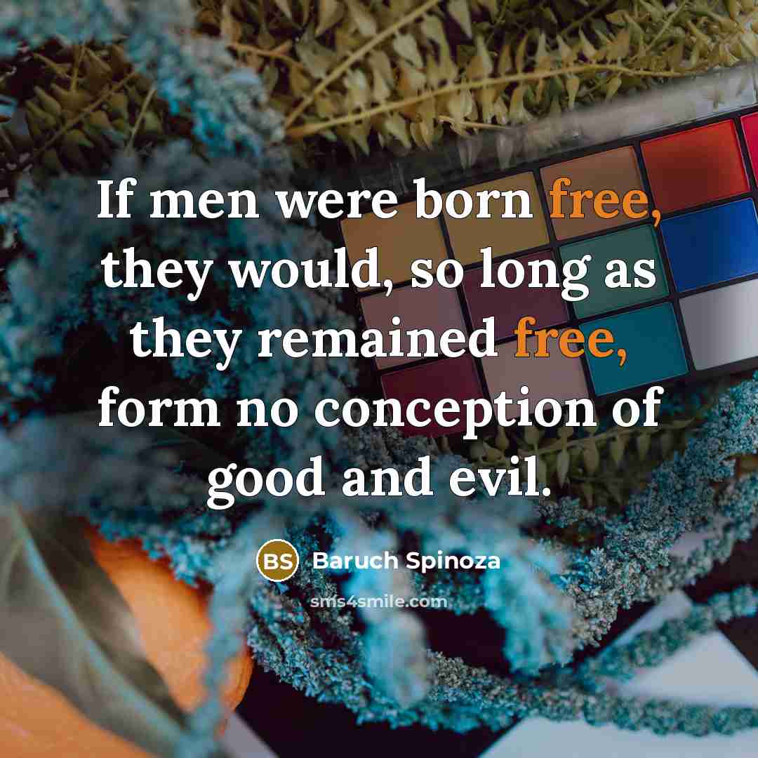 “If men were born free, they would, so long as…” quote by Baruch Spinoza