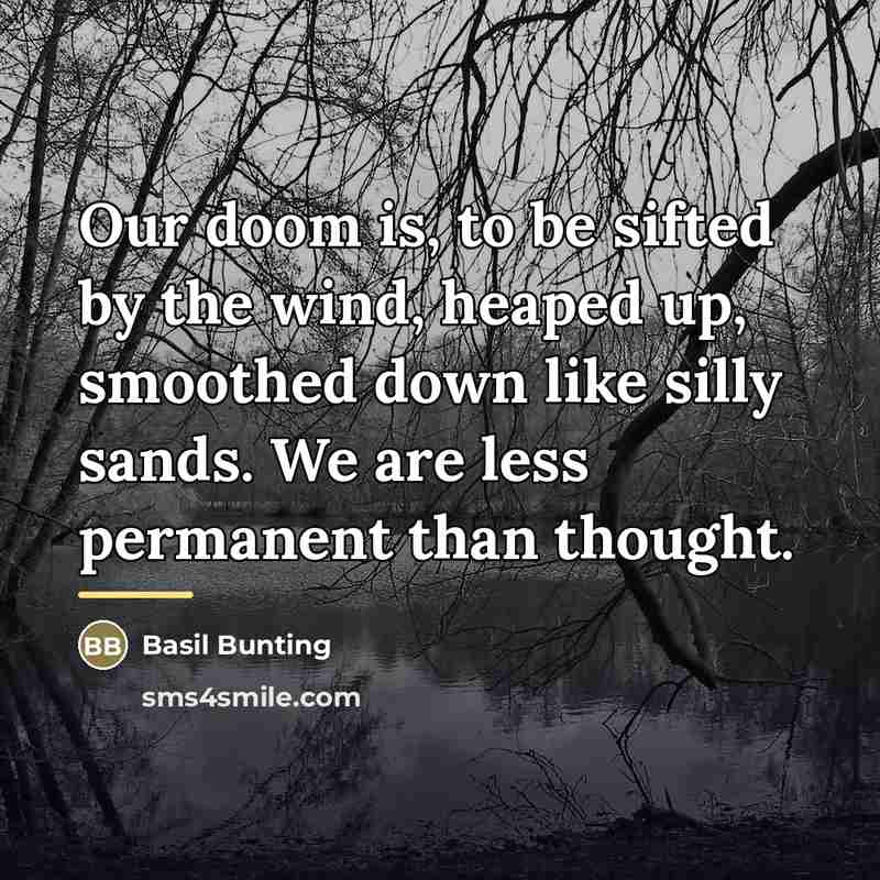 “Our doom is, to be sifted by the wind, heaped…” quote by Basil Bunting