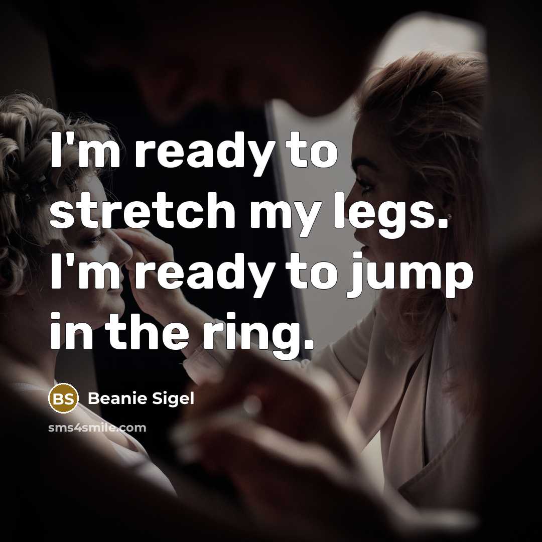 “I'm ready to stretch my legs. I'm ready to jump…” quote by Beanie Sigel