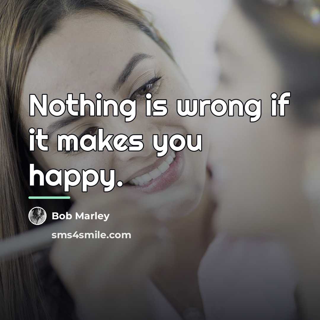 “Nothing is wrong if it makes you happy.…” quote by Bob Marley