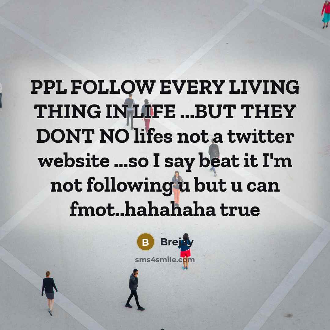 “PPL FOLLOW EVERY LIVING THING IN LIFE ...BUT THEY DONT…” quote by Brejay