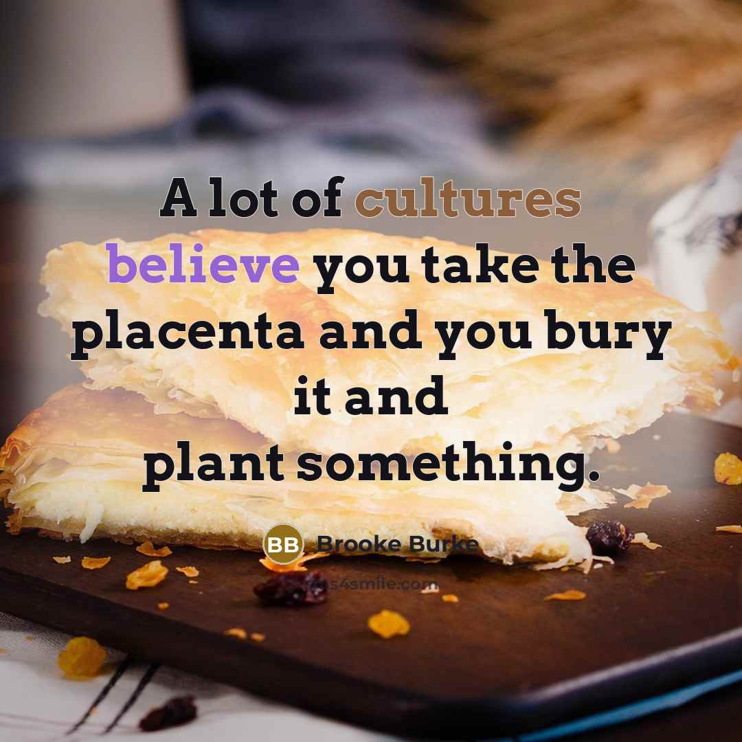 “A lot of cultures believe you take the placenta and…” quote by Brooke Burke