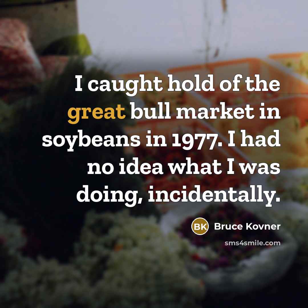 “I caught hold of the great bull market in soybeans…” quote by Bruce Kovner