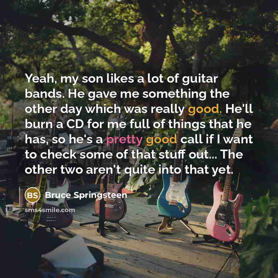 “Yeah, my son likes a lot of guitar bands. He…” quote by Bruce Springsteen