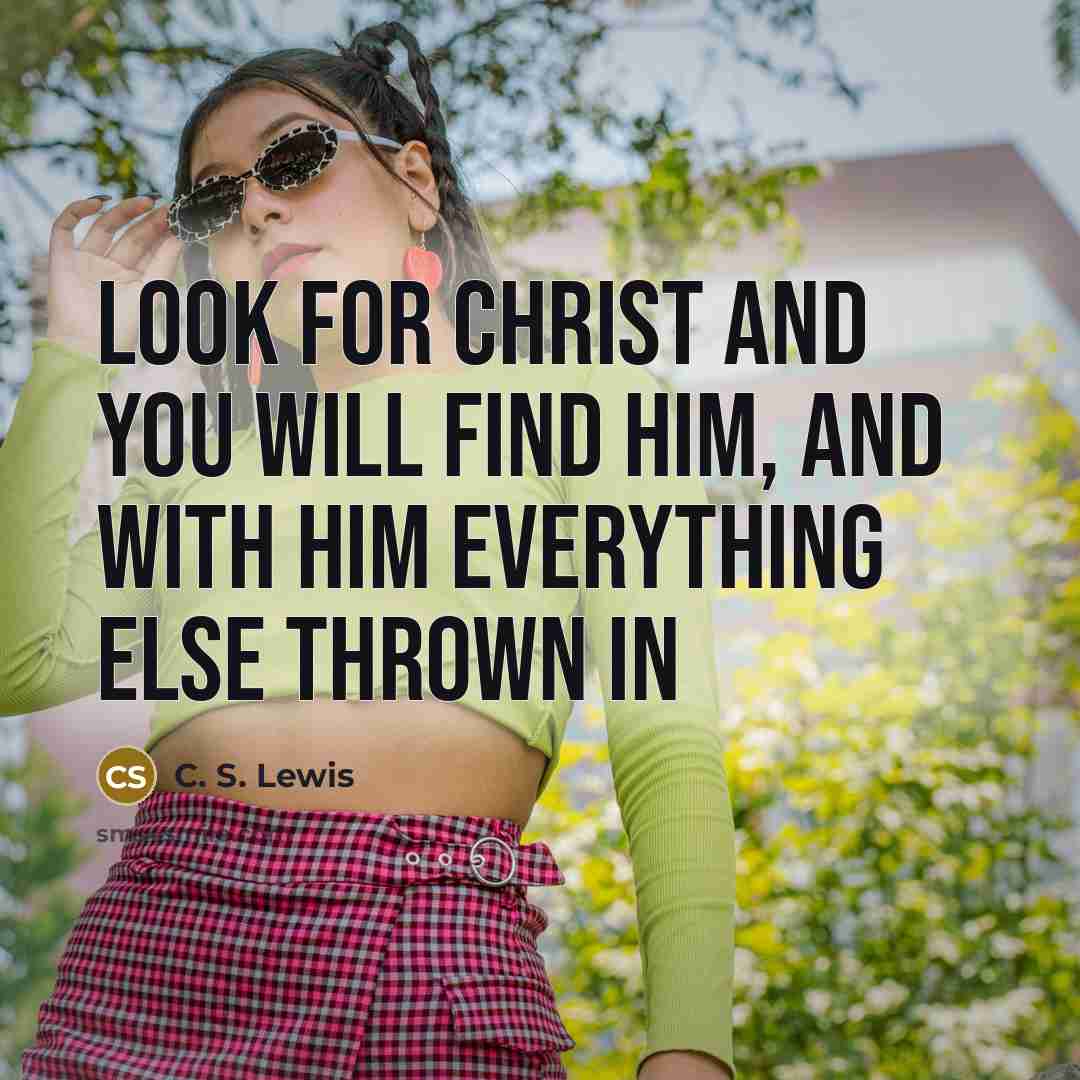 “Look for Christ and you will find Him, and with…” quote by C. S. Lewis