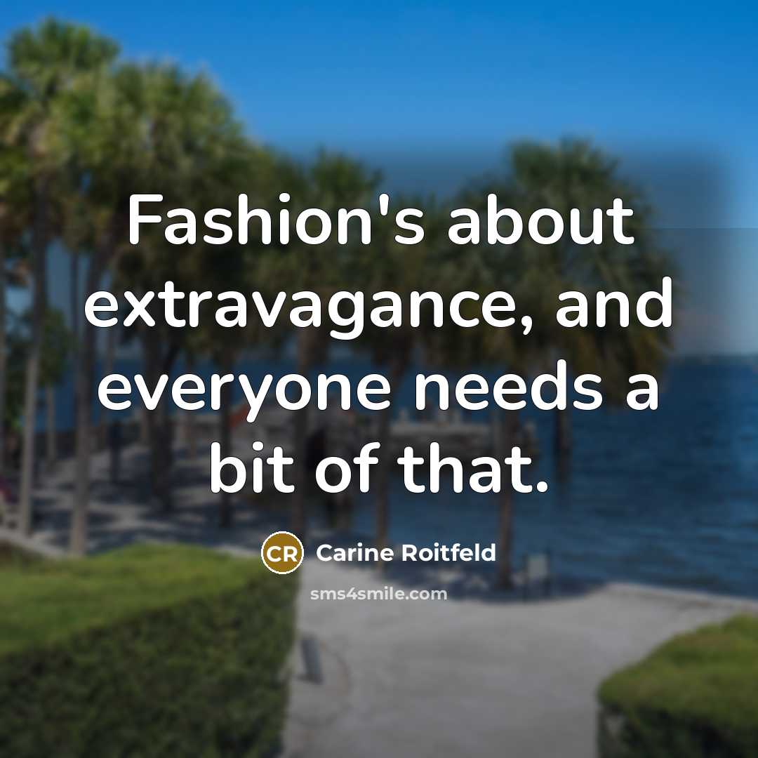 “Fashion's about extravagance, and everyone needs a bit of that.…” quote by Carine Roitfeld
