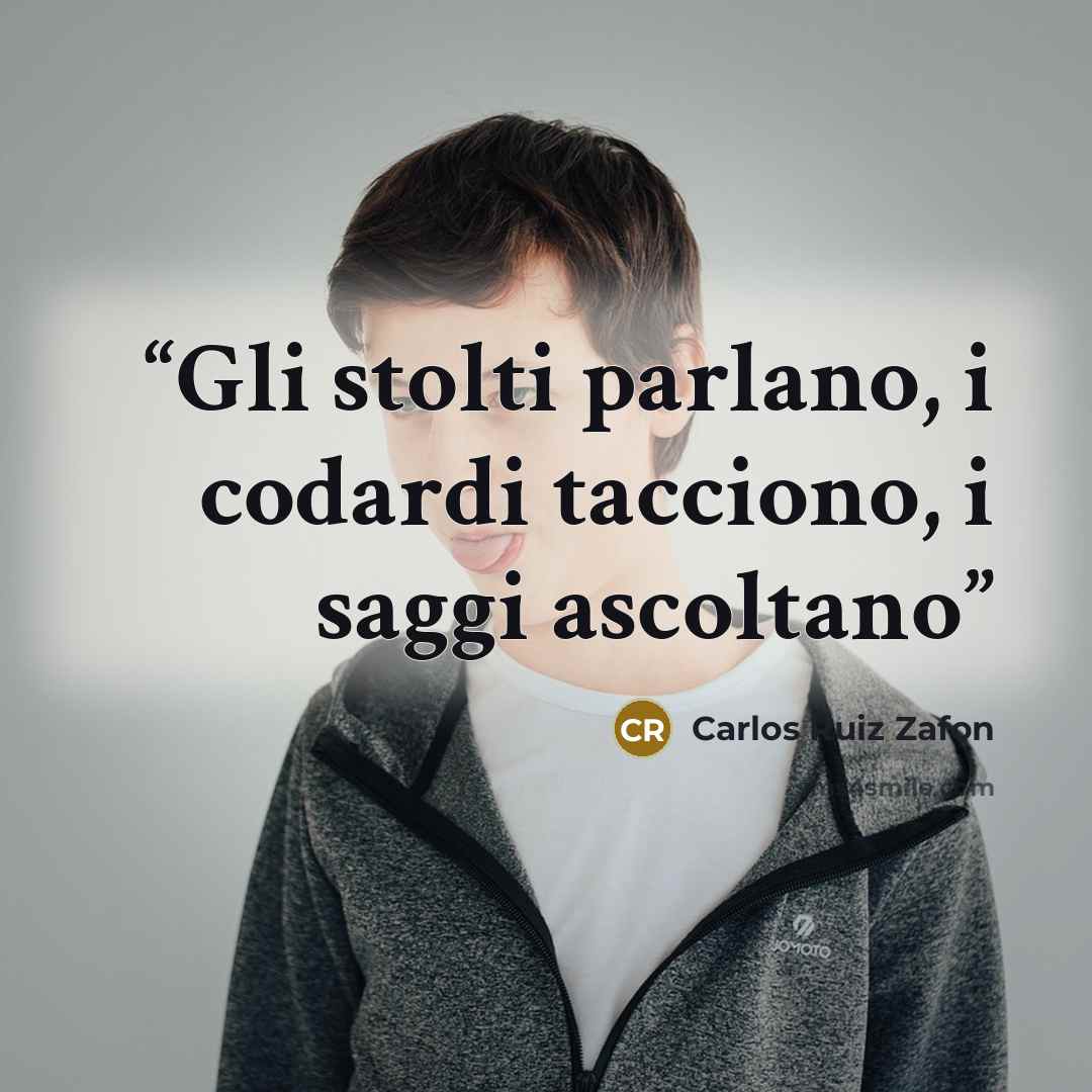 “Gli stolti parlano, i codardi tacciono, i saggi ascoltano” quote by Carlos Ruiz Zafón