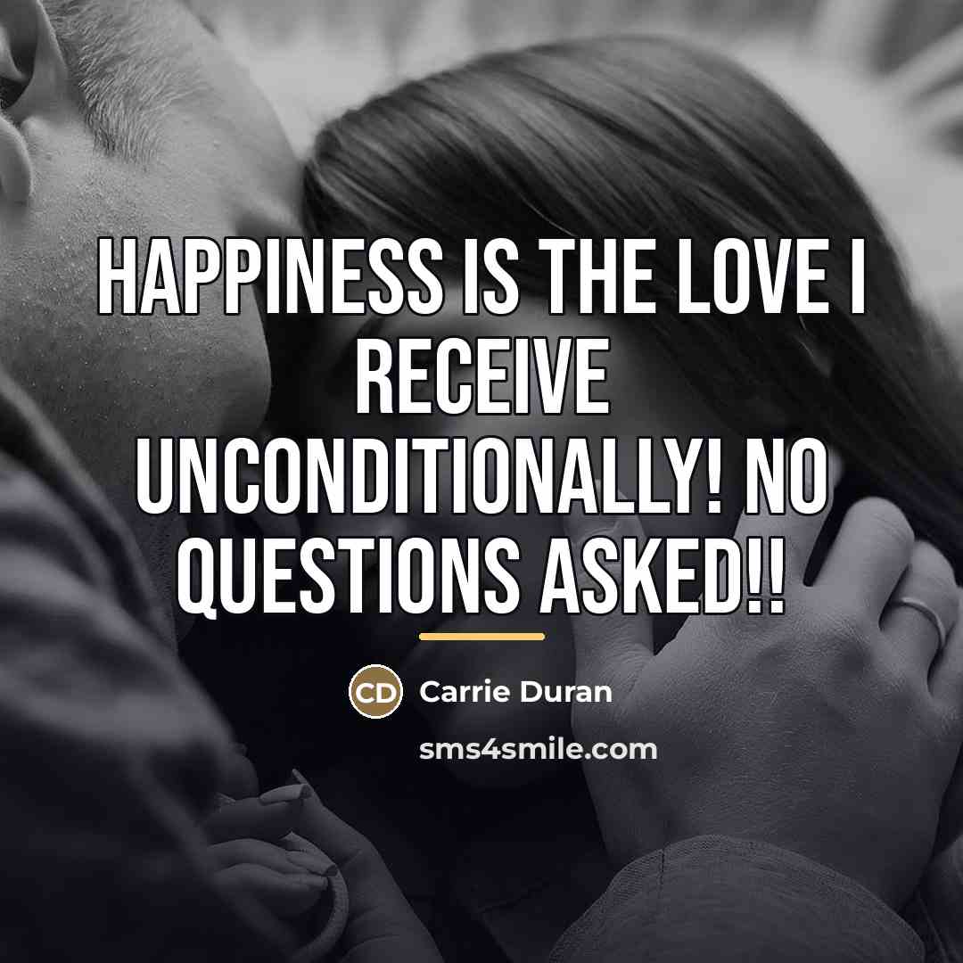 “Happiness is the love I receive unconditionally! no questions asked!!…” quote by Carrie Duran