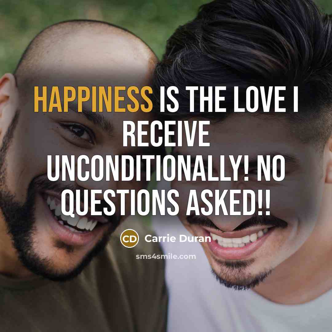 “Happiness is the love I receive unconditionally! no questions asked!!” quote by Carrie Duran