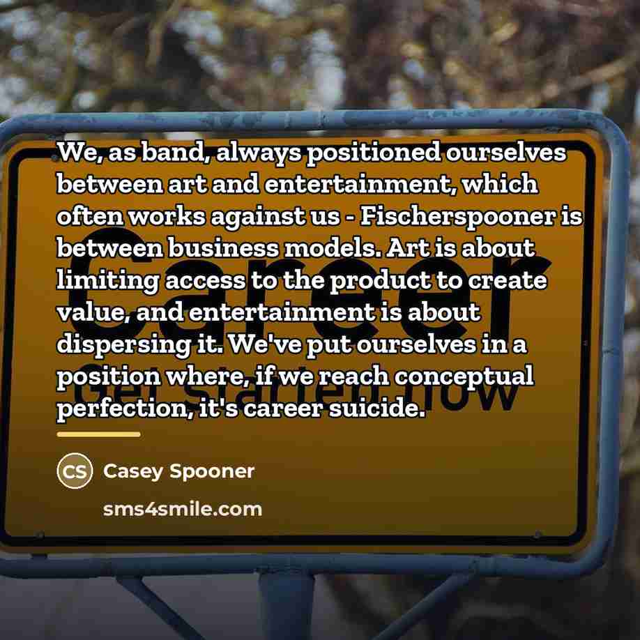 “We, as band, always positioned ourselves between art and entertainment,…” quote by Casey Spooner
