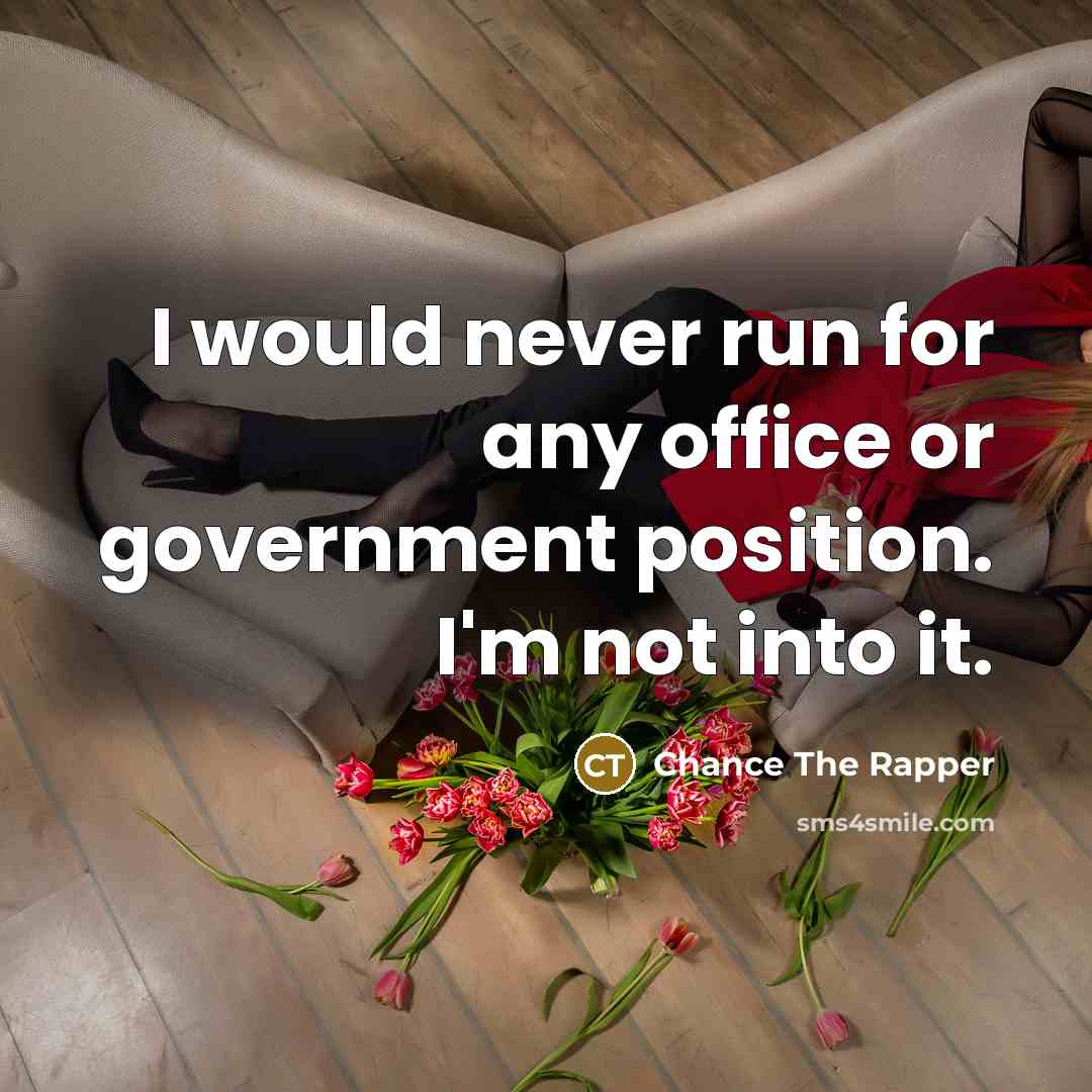 “I would never run for any office or government position.…” quote by Chance The Rapper