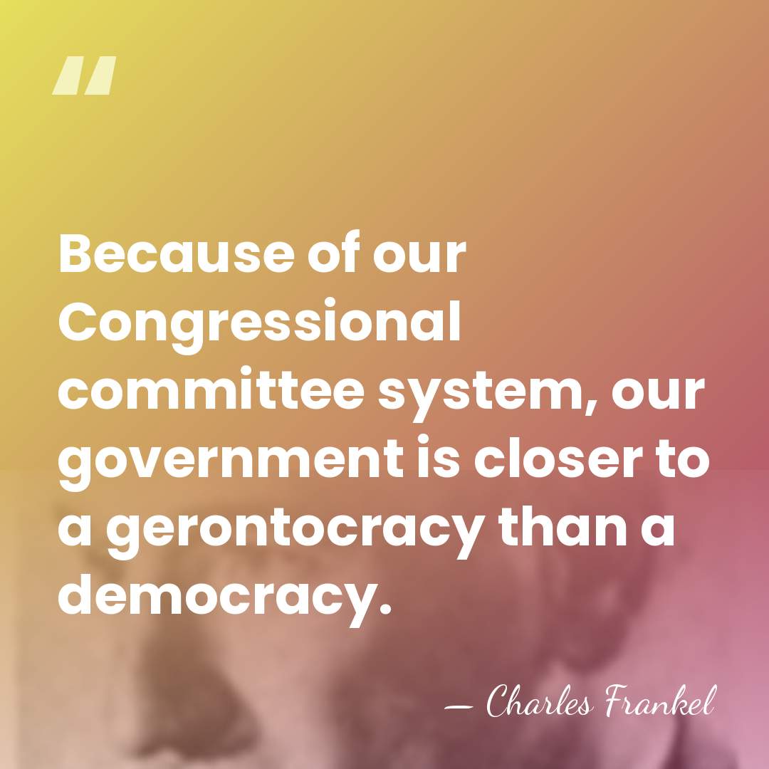Because of our Congressional committee system, our government is closer to a&hellip; - Charles Frankel