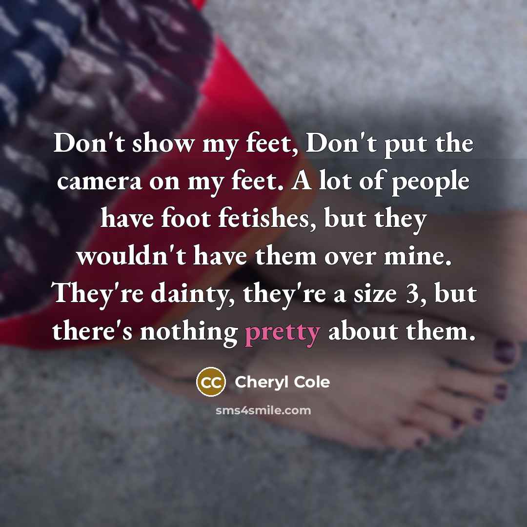“Don't show my feet, Don't put the camera on my…” quote by Cheryl Cole
