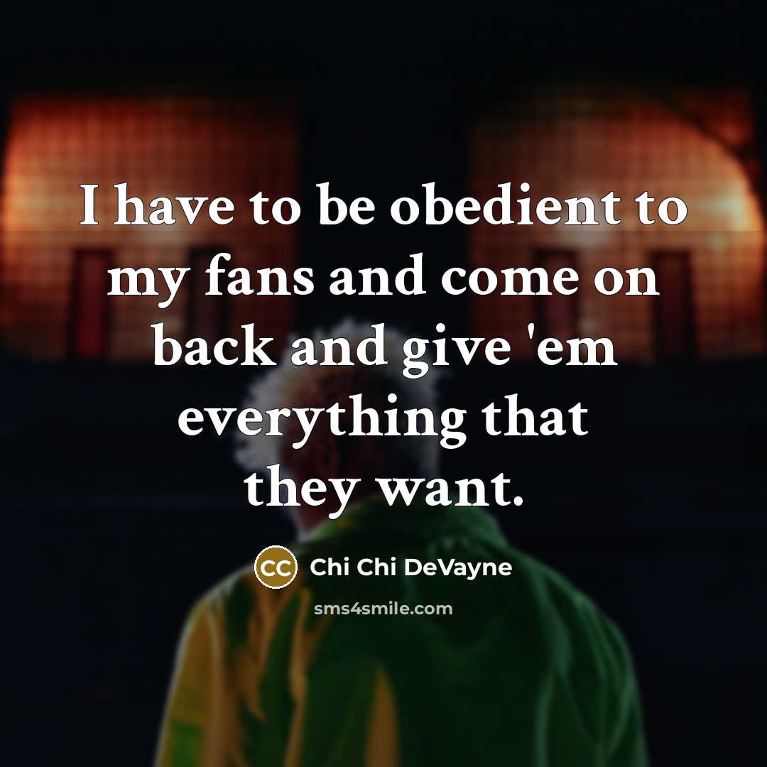 “I have to be obedient to my fans and come…” quote by Chi Chi DeVayne