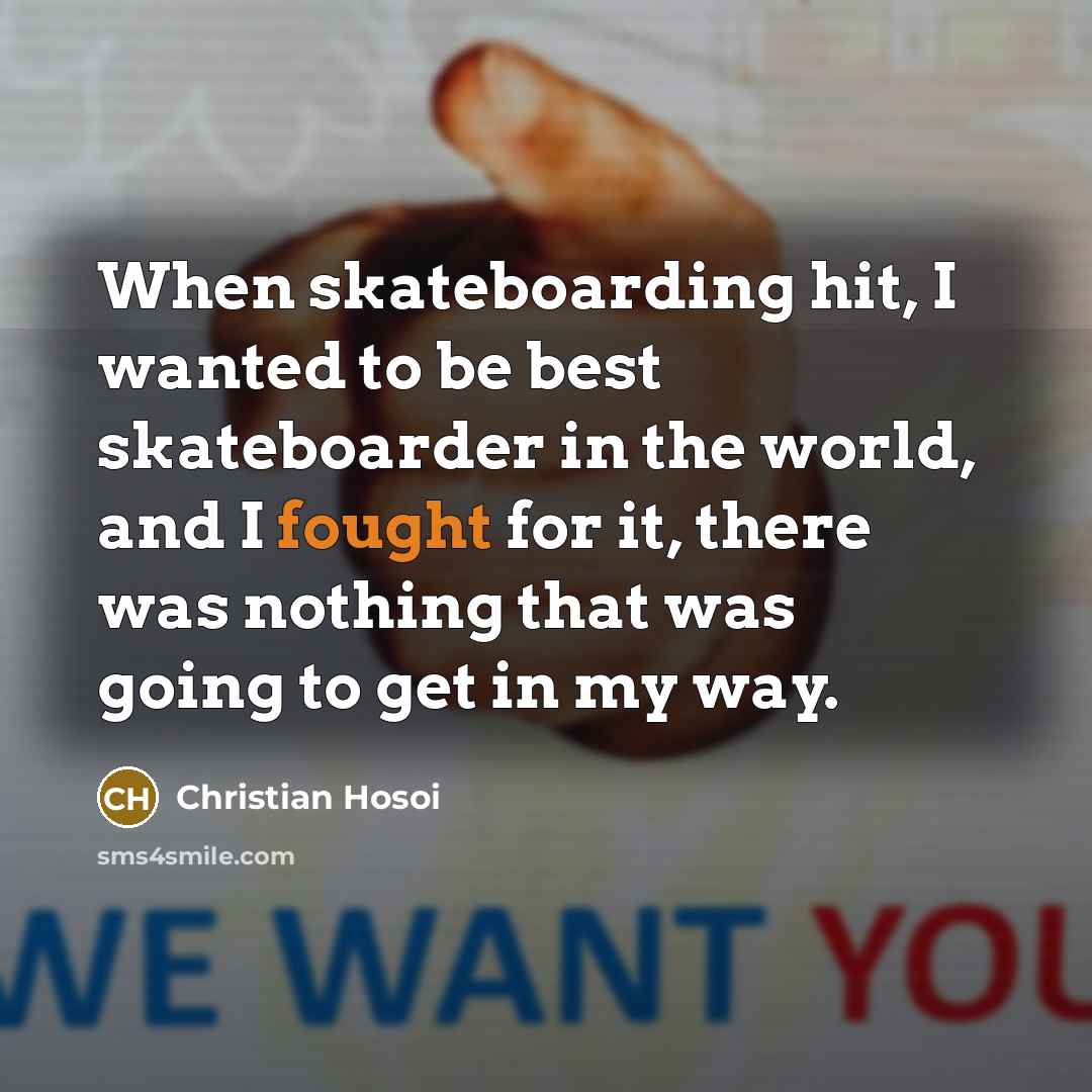 “When skateboarding hit, I wanted to be best skateboarder in…” quote by Christian Hosoi