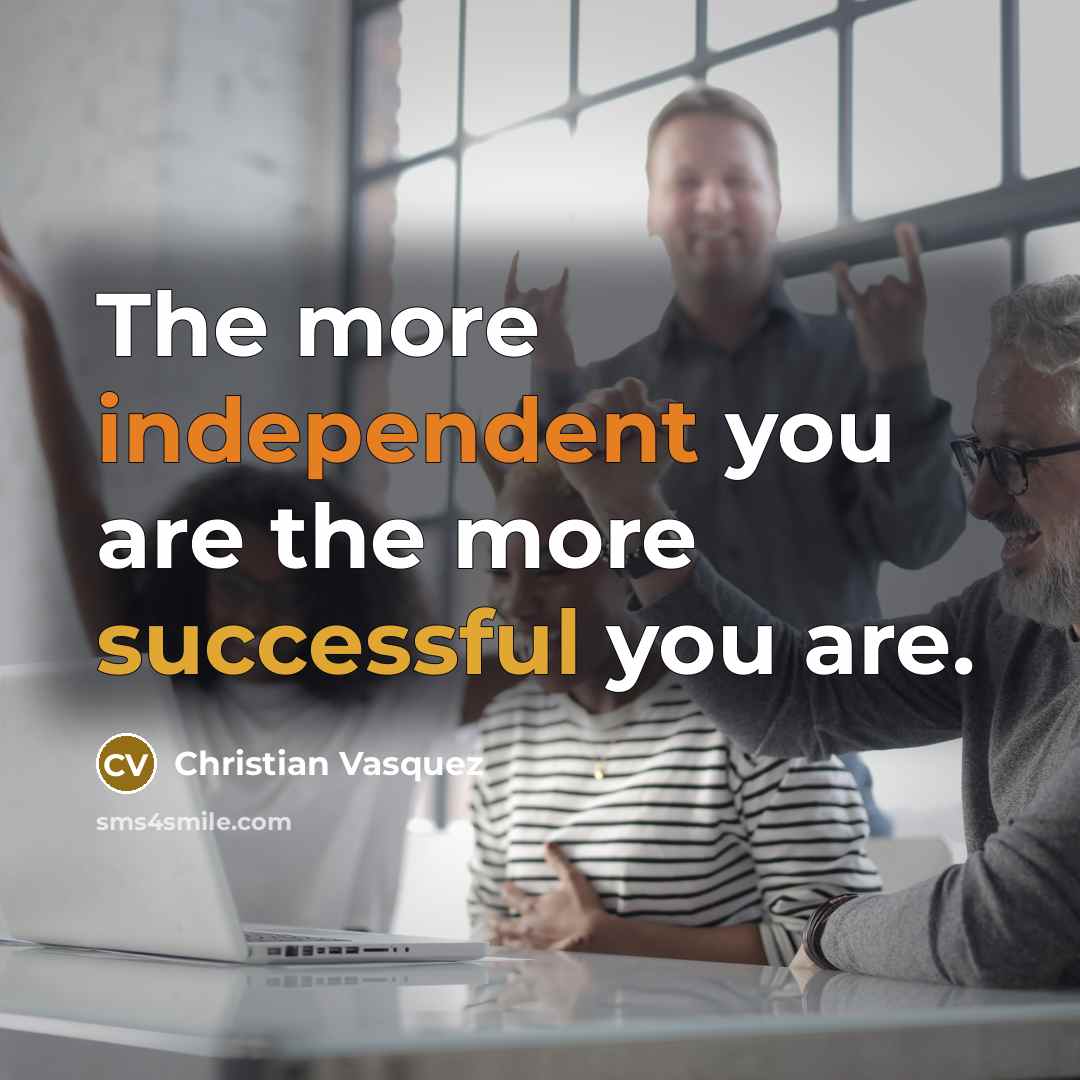 “The more independent you are the more successful you are.…” quote by Christian Vasquez