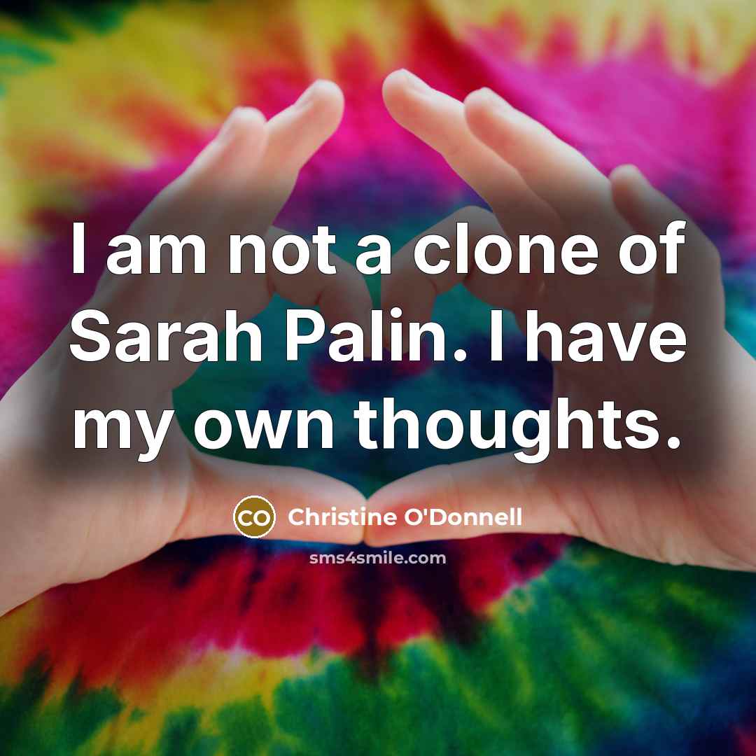 “I am not a clone of Sarah Palin. I have…” quote by Christine O'Donnell