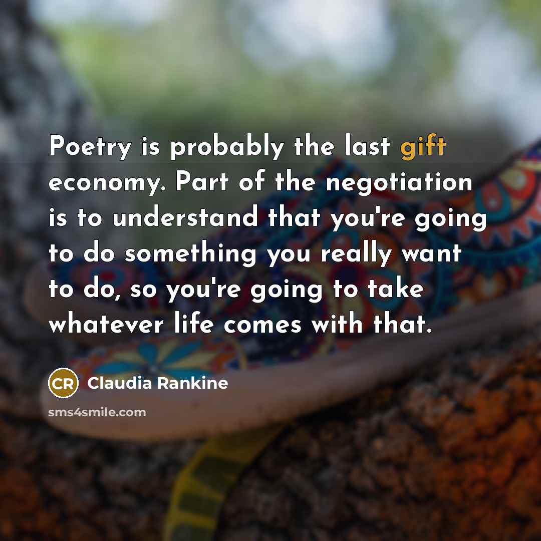 “Poetry is probably the last gift economy. Part of the…” quote by Claudia Rankine
