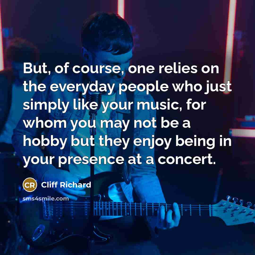 “But, of course, one relies on the everyday people who…” quote by Cliff Richard