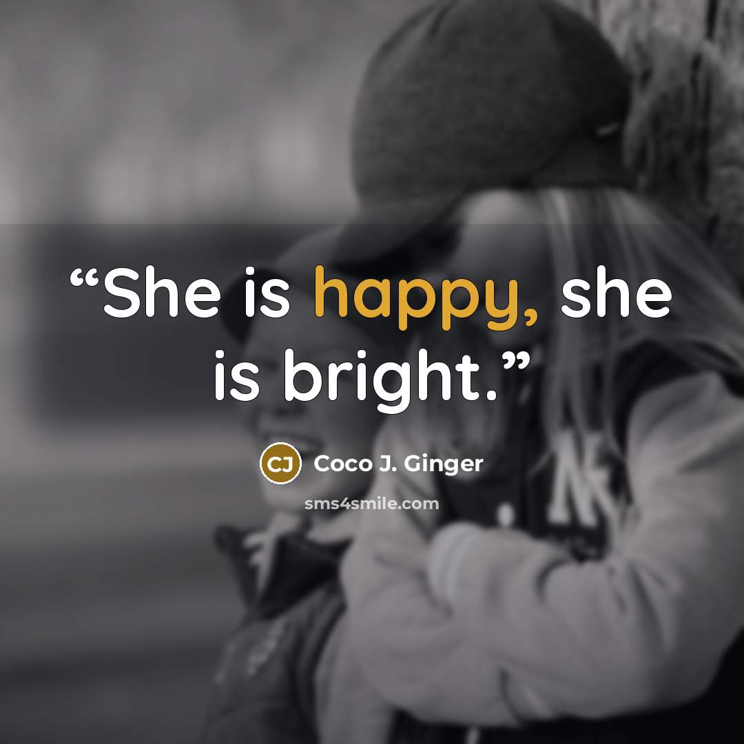 “She is happy, she is bright.” quote by Coco J. Ginger