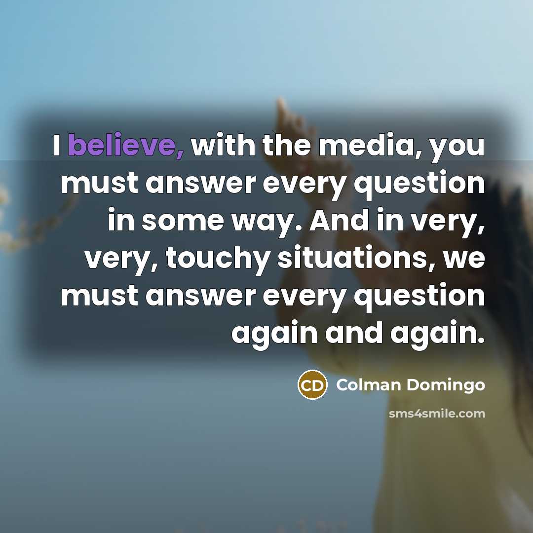 “I believe, with the media, you must answer every question…” quote by Colman Domingo