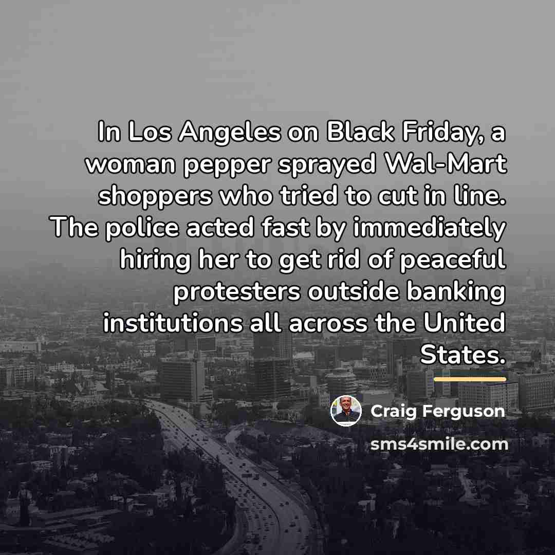 “In Los Angeles on Black Friday, a woman pepper sprayed…” quote by Craig Ferguson