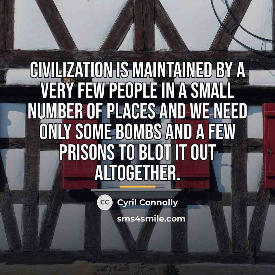 “Civilization is maintained by a very few people in a…” quote by Cyril Connolly